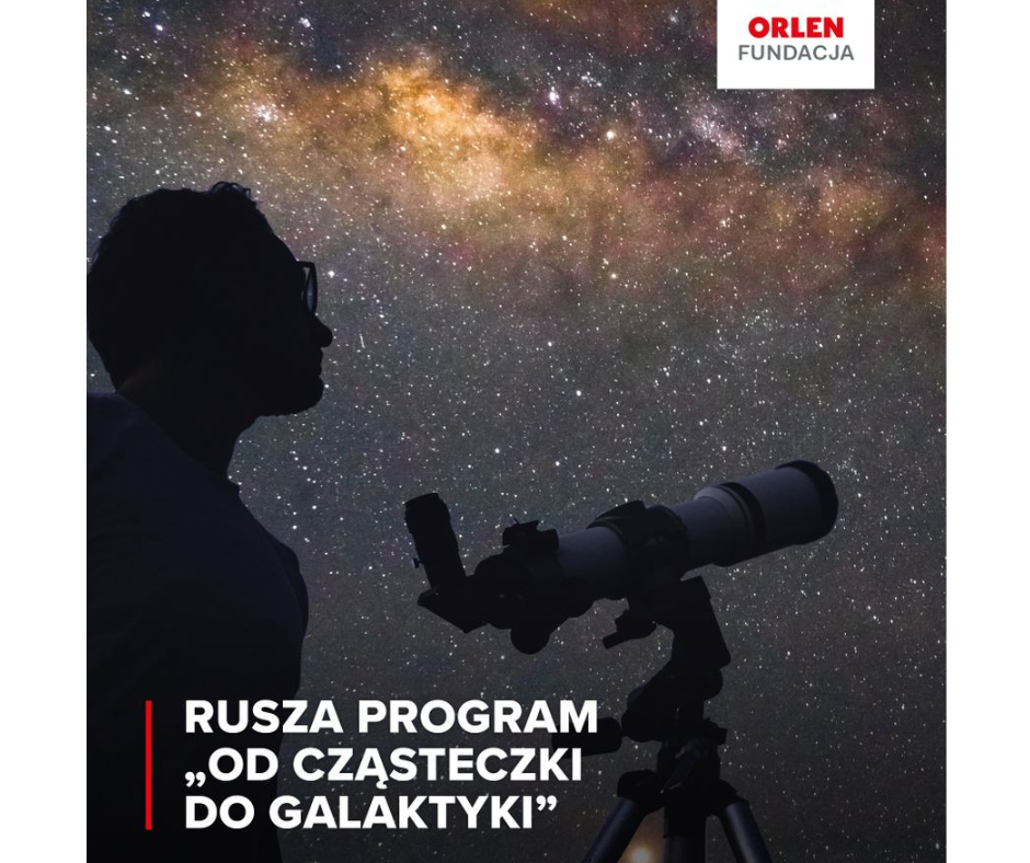 Fundacja ORLEN inwestuje w przyszłość nauki – ruszył program „Od cząsteczki do galaktyki”!